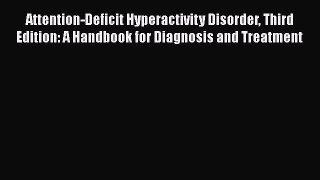 Read Attention-Deficit Hyperactivity Disorder Third Edition: A Handbook for Diagnosis and Treatment