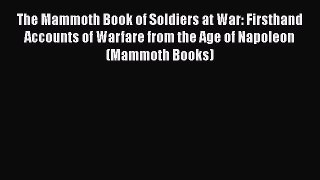 Read Books The Mammoth Book of Soldiers at War: Firsthand Accounts of Warfare from the Age
