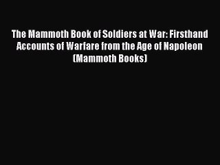 Read Books The Mammoth Book of Soldiers at War: Firsthand Accounts of Warfare from the Age