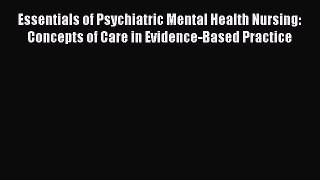 Read Essentials of Psychiatric Mental Health Nursing: Concepts of Care in Evidence-Based Practice