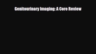 Download Genitourinary Imaging: A Core Review PDF Online
