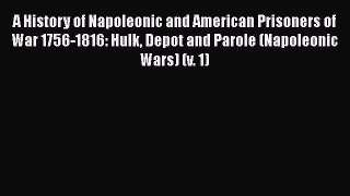 Read Books A History of Napoleonic and American Prisoners of War 1756-1816: Hulk Depot and