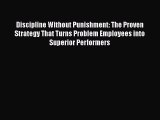 [Download] Discipline Without Punishment: The Proven Strategy That Turns Problem Employees