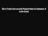 [Download] The 8 Traits Successful People Have in Common: 8 to Be Great  Full EBook