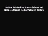 Read Intuitive Self-Healing: Achieve Balance and Wellness Through the Body's Energy Centers