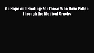 Read On Hope and Healing: For Those Who Have Fallen Through the Medical Cracks Ebook Free