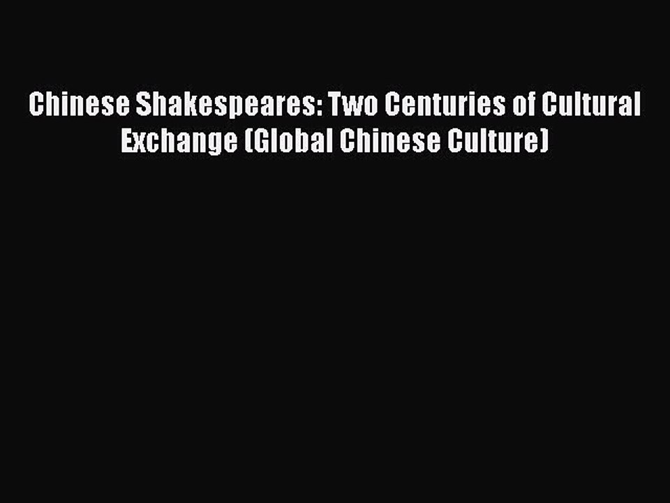 Read Books Chinese Shakespeares: Two Centuries of Cultural Exchange (Global Chinese Culture)