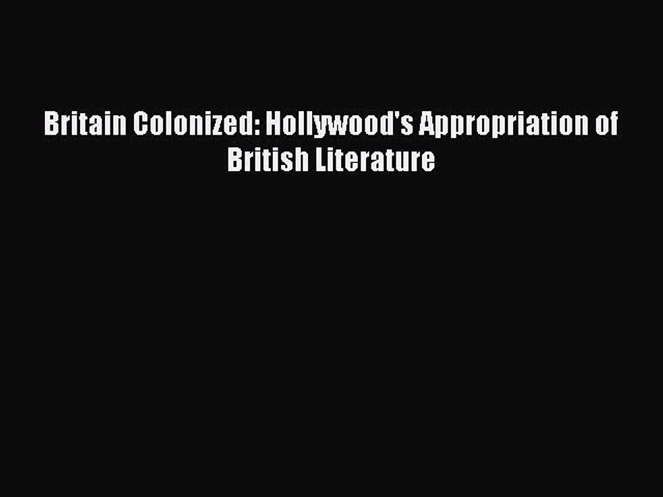 Read Books Britain Colonized: Hollywood's Appropriation of British Literature E-Book Free