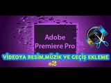 VİDEOYA RESİM,MÜZİK VE GEÇİŞ EKLEME #2 (Adobe premiere pro cc dersleri) )