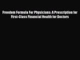 Read Freedom Formula For Physicians: A Prescription for First-Class Financial Health for Doctors