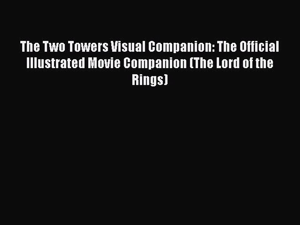 Read Books The Two Towers Visual Companion: The Official Illustrated Movie Companion (The Lord