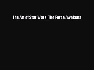 Download Books The Art of Star Wars: The Force Awakens Ebook PDF