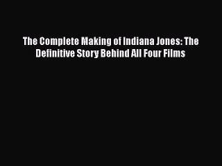 Download Books The Complete Making of Indiana Jones: The Definitive Story Behind All Four Films