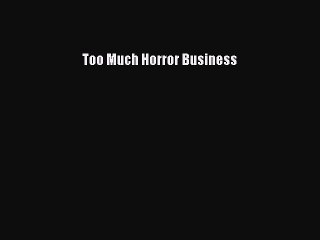 Read Books Too Much Horror Business Ebook PDF