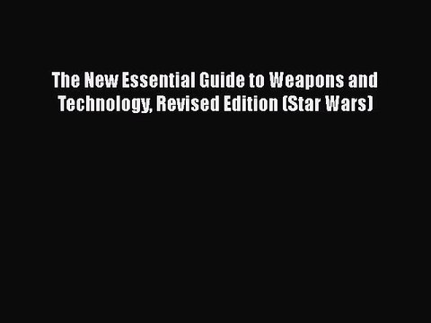 Read Books The New Essential Guide to Weapons and Technology Revised Edition (Star Wars) PDF