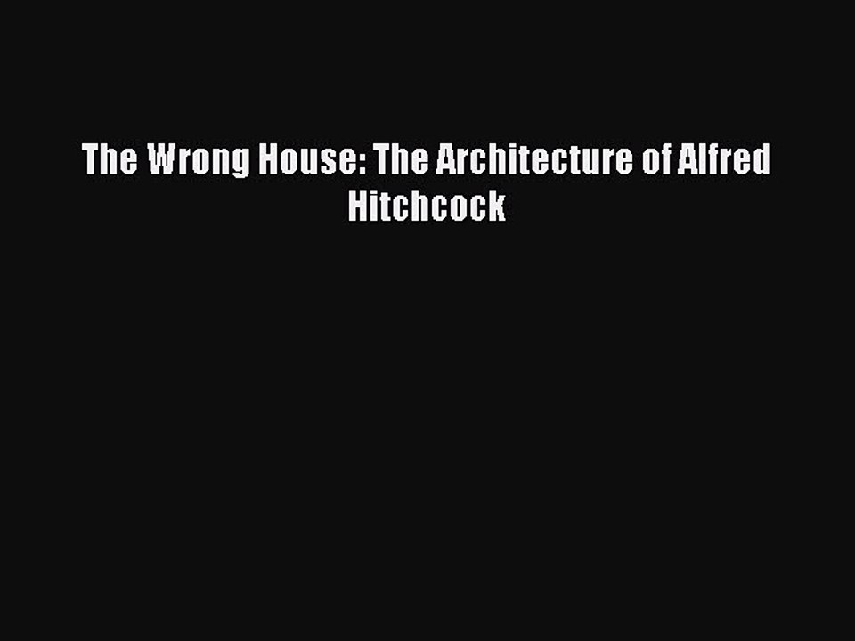 Download Books The Wrong House: The Architecture of Alfred Hitchcock Ebook PDF