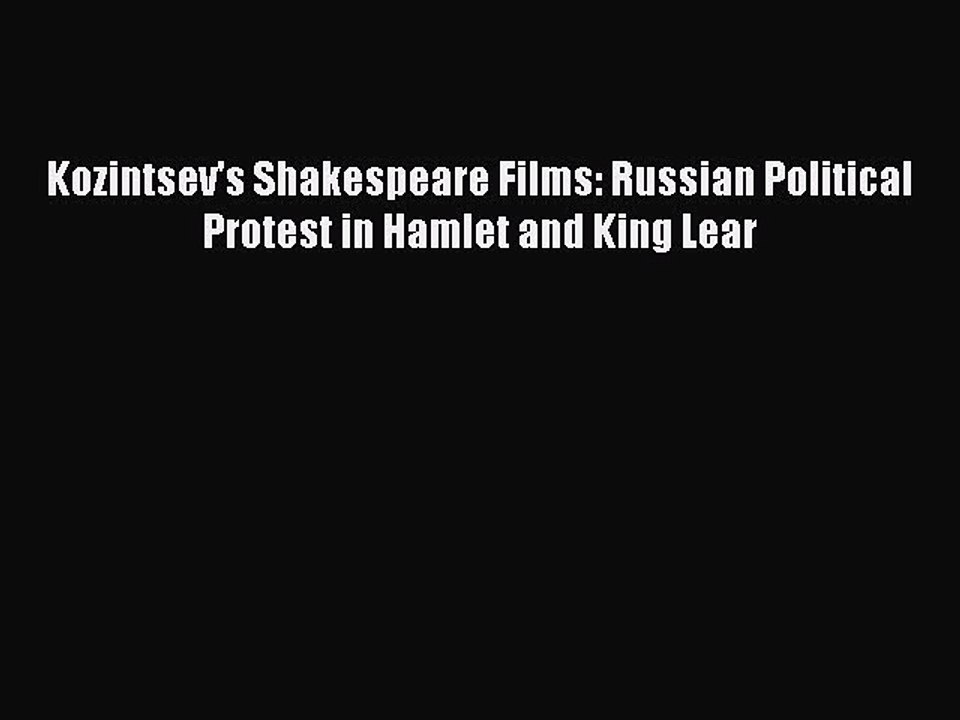 Read Books Kozintsev's Shakespeare Films: Russian Political Protest in Hamlet and King Lear