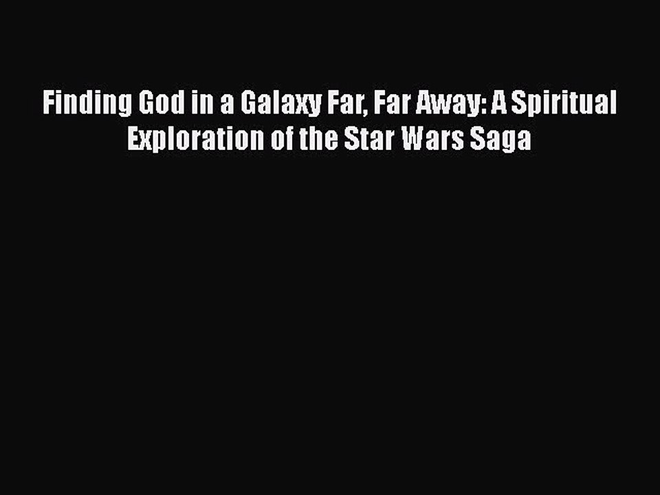 Read Books Finding God in a Galaxy Far Far Away: A Spiritual Exploration of the Star Wars Saga