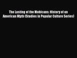 Download Books The Lasting of the Mohicans: History of an American Myth (Studies in Popular