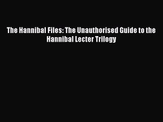 Read Books The Hannibal Files: The Unauthorised Guide to the Hannibal Lecter Trilogy ebook