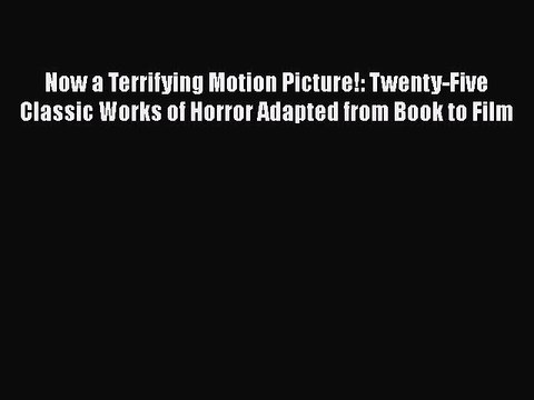 Read Books Now a Terrifying Motion Picture!: Twenty-Five Classic Works of Horror Adapted from