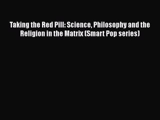 Read Books Taking the Red Pill: Science Philosophy and the Religion in the Matrix (Smart Pop