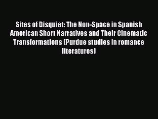Read Books Sites of Disquiet: The Non-Space in Spanish American Short Narratives and Their