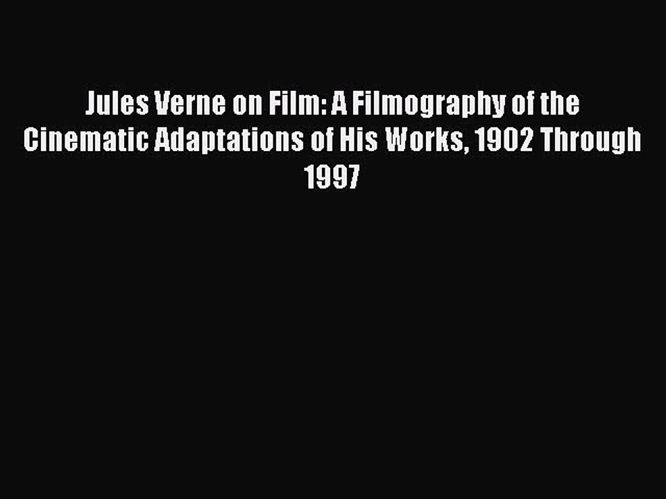 Read Books Jules Verne on Film: A Filmography of the Cinematic Adaptations of His Works 1902