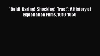 Read Books Bold!  Daring!  Shocking!  True!: A History of Exploitation Films 1919-1959 PDF