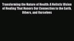 Read Transforming the Nature of Health: A Holistic Vision of Healing That Honors Our Connection