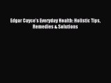 Read Edgar Cayce's Everyday Health: Holistic Tips Remedies & Solutions PDF Online