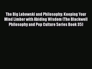 Download Books The Big Lebowski and Philosophy: Keeping Your Mind Limber with Abiding Wisdom