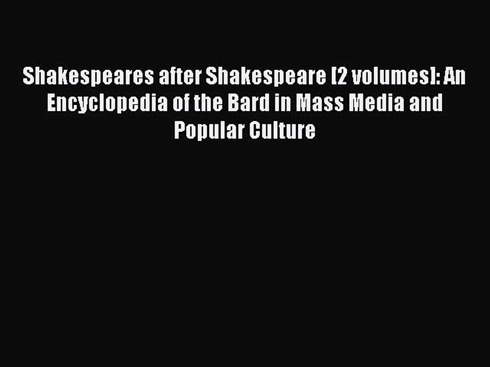Read Books Shakespeares after Shakespeare [2 volumes]: An Encyclopedia of the Bard in Mass