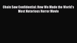 Read Books Chain Saw Confidential: How We Made the World's Most Notorious Horror Movie PDF