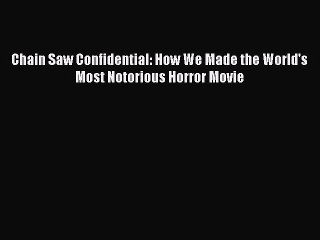 Read Books Chain Saw Confidential: How We Made the World's Most Notorious Horror Movie PDF