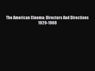 Read Books The American Cinema: Directors And Directions 1929-1968 E-Book Free
