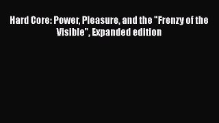 Download Books Hard Core: Power Pleasure and the Frenzy of the Visible Expanded edition PDF