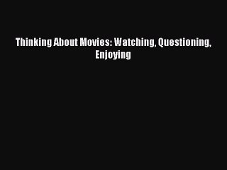 Read Books Thinking About Movies: Watching Questioning Enjoying E-Book Free