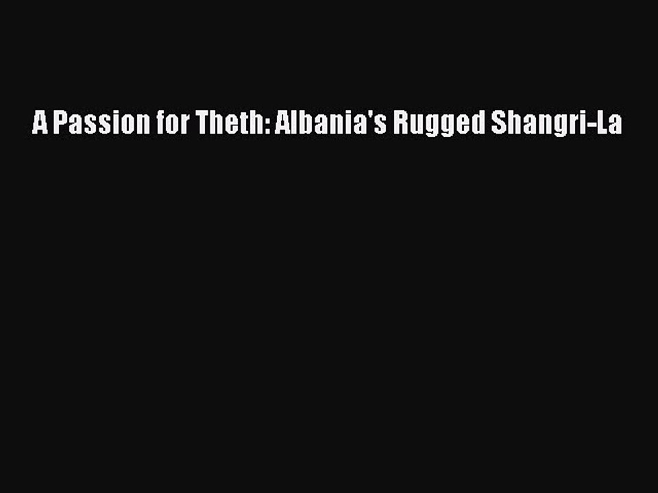 PDF A Passion for Theth: Albania's Rugged Shangri-La  EBook