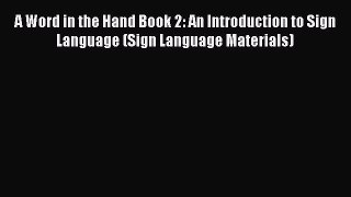 Read A Word in the Hand Book 2: An Introduction to Sign Language (Sign Language Materials)