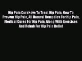Read Hip Pain CureHow: To Treat Hip Pain How To Prevent Hip Pain All Natural Remedies For Hip