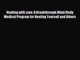 Read Healing with Love: A Breakthrough Mind/Body Medical Program for Healing Yourself and Others