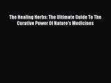Read The Healing Herbs: The Ultimate Guide To The Curative Power Of Nature's Medicines Ebook
