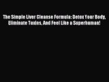 Read The Simple Liver Cleanse Formula: Detox Your Body Eliminate Toxins And Feel Like a Superhuman!