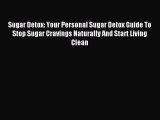Read Sugar Detox: Your Personal Sugar Detox Guide To Stop Sugar Cravings Naturally And Start