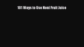 Download 101 Ways to Use Noni Fruit Juice PDF Free