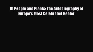 Read Of People and Plants: The Autobiography of Europe's Most Celebrated Healer Ebook Free
