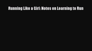 Read Running Like a Girl: Notes on Learning to Run Ebook Free