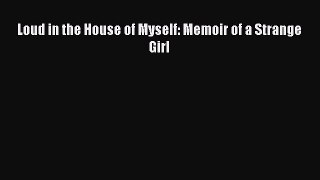 Read Loud in the House of Myself: Memoir of a Strange Girl Ebook Free