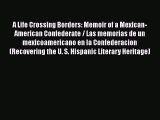 Read A Life Crossing Borders: Memoir of a Mexican-American Confederate / Las memorias de un